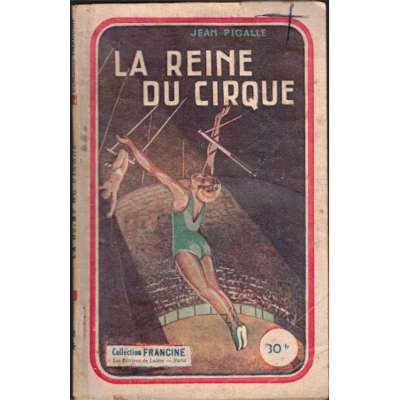 La reine du cirque, Jean Pigalle, 1951 - , collection agrafée Francine,  roman sentimental, roman populaire