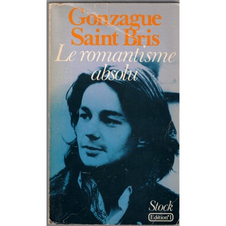 Le romantisme absolu, Gonzague Saint Bris, 1978 - mouvement littéraire,