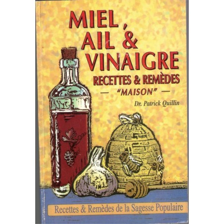 Miel, ail et vinaigre, recettes et remèdes maison, Quillin 1997 - bien-être, vins, recettes cuisine, diététique,