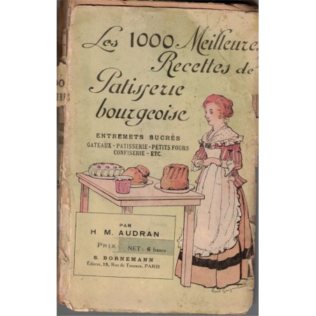 Les 1000 meilleures recettes de pâtisserie bourgeoise, H.M. Audran, 1925 - recettes, cuisine traditionnelle, desserts,