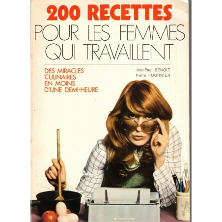 200 recettes pour les femmes qui travaillent, JP Benoit P. Fournier, 1977 - recettes, cuisine rapide,