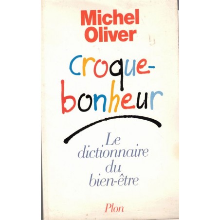 Croque-bonheur, le dictionnaire du bien-être, Michel Oliver, 1995 - diététique, bien-être, vieillir, critique gastronomique,