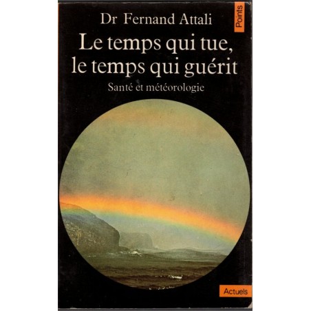 Le temps qui tue, le temps qui guérit, santé et météorologie, Fernand Attali, 1982 - écologie, maladies, sciences,