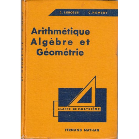 Arithmétique, algèbre, et géométrie, classe de 4e, programme 1958, Lebossé et Hémery, 1958 - manuels mathématiques,