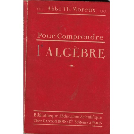 Pour comprendre l'algèbre, Abbé Moreux, bibliothèque d'Education scientifique, 1947 - arithmétique, manuel de mathématiques