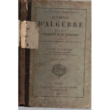 Eléments d'algèbre accompagnés d'exercices, candidats au baccalauréat, Abbé Parinet, 1886 - arithmétique, manuels mathématiques