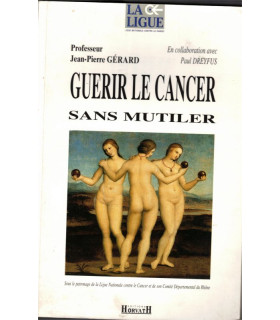 Guérir le cancer sans mutiler, J.P. Gérard Paul Dreyfus, Ligue Nationale contre le Cancer, 1995 -  lutte contre le cancer,