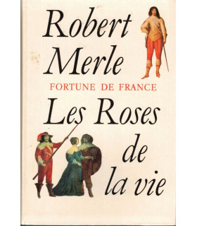Fortune de France, Les roses de la vie, Robert Merle, 1995 - Louis XIII, Périgord, XVIIe siècle, roman historique,