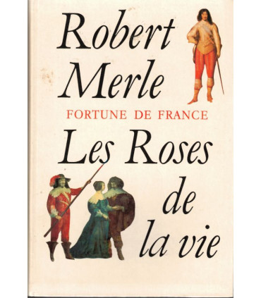 Fortune de France, Les roses de la vie, Robert Merle, 1995 - Louis XIII, Périgord, XVIIe siècle, roman historique,