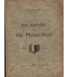 Metz, dix années de vie municipale 1924 1934, Paul Vautrin Maire de Metz, 1934 -, Lorraine, Metz, Moselle,