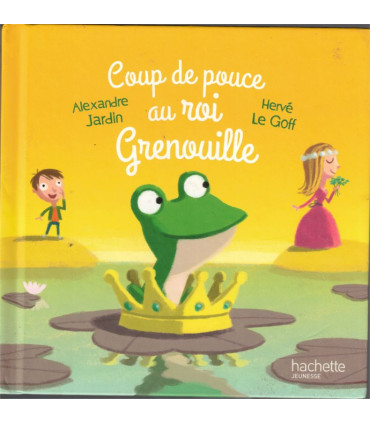 Coup de pouce au roi Grenouille, Alexandre Jardin Hervé le Goff, 2015 - petite enfance, conte,