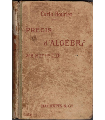 Précis d'algèbre 1907, classes de 3e, 2e et 1ère, Carlo Bourlet, 1907 - manuels mathématiques,
