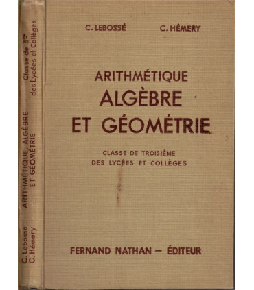 Arithmétique, algèbre, et géométrie, classe de 3e, programme 1947, Lebossé et Hémery, 1954 - manuels mathématiques,