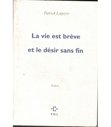 La vie est brève et le désir sans fin, Patrick Lapeyre, 2010 -