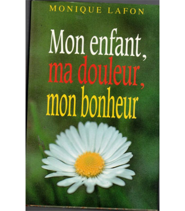 Mon enfant, ma douleur, mon bonheur, Monique Lafon, 1990 -, amour maternel, enfant handicapé,