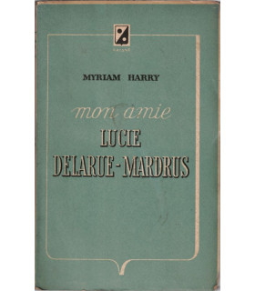 Mon amie Lucie Delarue-Mardrus, Myriam Harry, 1946 - peintre, poète, romancière,