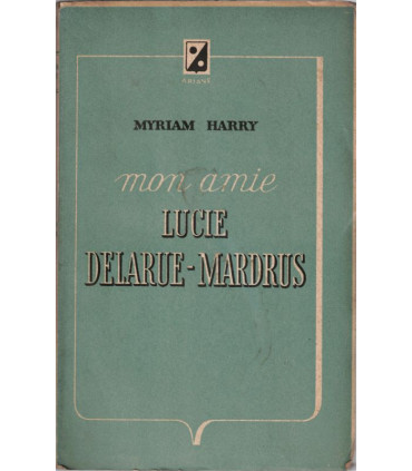 Mon amie Lucie Delarue-Mardrus, Myriam Harry, 1946 - peintre, poète, romancière,