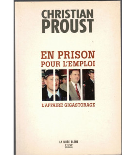En prison pour l'emploi, l'affaire Gigastorage, Christian Proust, 1996 - hommes politiques en prison