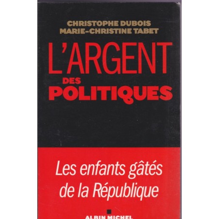L'argent des politiques, Christophe Dubois et MC Tabet, 2009 - corruption politique,