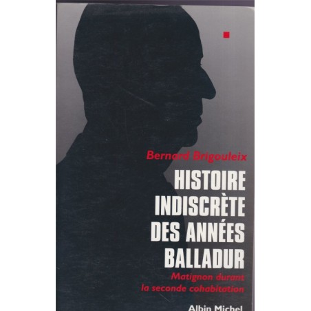 Histoire indiscrète des années Balladur, Bernard Brigouleix, 1995 - politique, cohabitation, Edouard Balladur, Matignon