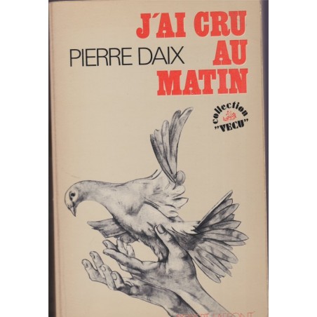 J'ai cru au matin, Pierre Daix, 1976 - politique P.C.F. communisme