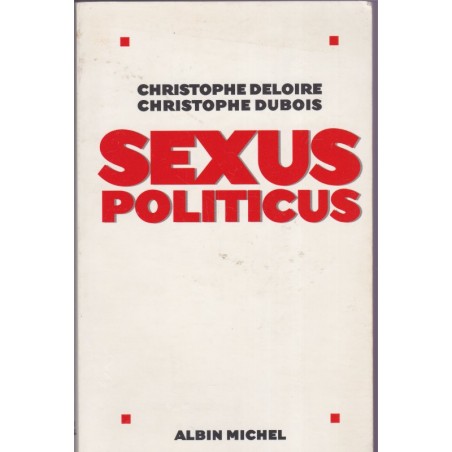 Sexus Politicus, Christophe Deloire et Dubois, 2006 - amours politiques