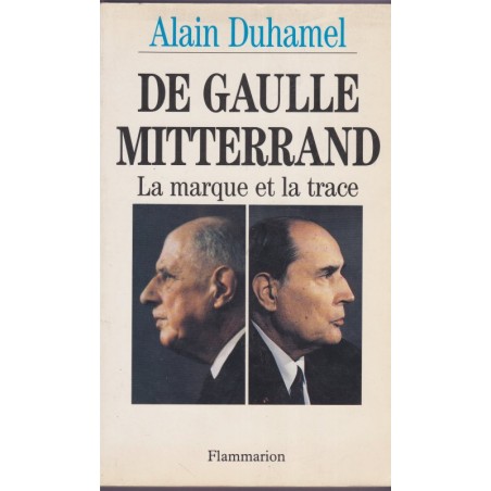 De Gaulle Mitterrand, la marque et la trace, Alain Duhamel, 1991 - politique, président de la République