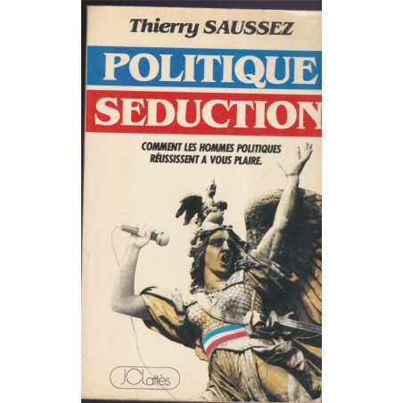 Politique séduction, Thierry Saussez, 1986 - hommes politiques, communication, médias