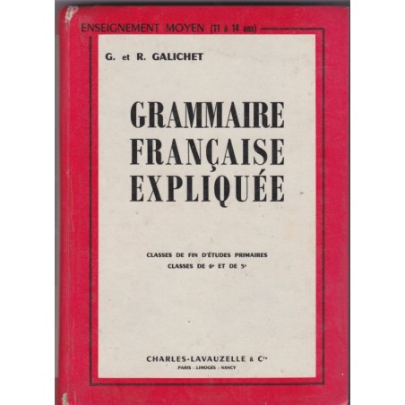 Grammaire française expliquée fin d'études 6e et 5e, Georges et René Galichet, 1957 - manuels de français