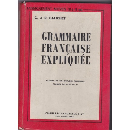Grammaire française expliquée fin d'études 6e et 5e, Georges et René Galichet, 1957 - manuels de français