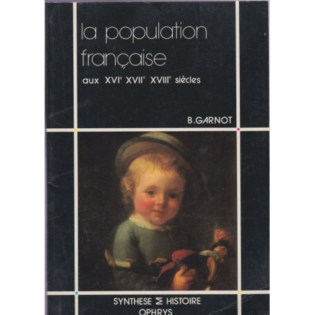 La population française aux XVIe XVIIe et XVIIIe siècles, Garnot, 1988 - histoire de France, sociologie