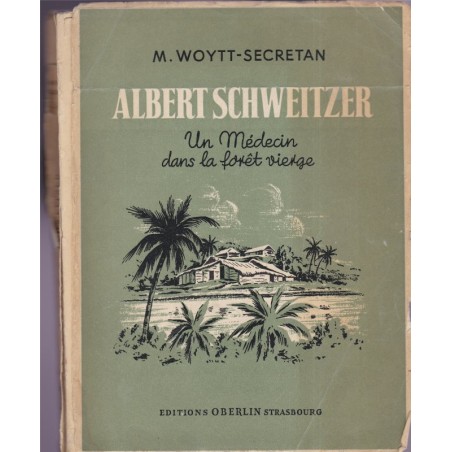 Albert Schweitzer, un médecin dans la forêt vierge, Weoytt-Secretan, 1947 - alsatiques, missionnaire Afrique