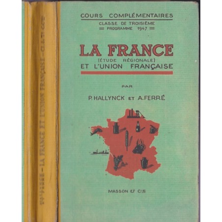 La France, étude régionale, et l'Union Française, classe de 3e, Hallynck et Ferré, 1948 - manuels de géographie