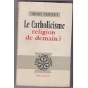 Le catholicisme, religion de demain ? 1962, Henri Fesquet - Theilhard de Chardin, les Béatitudes